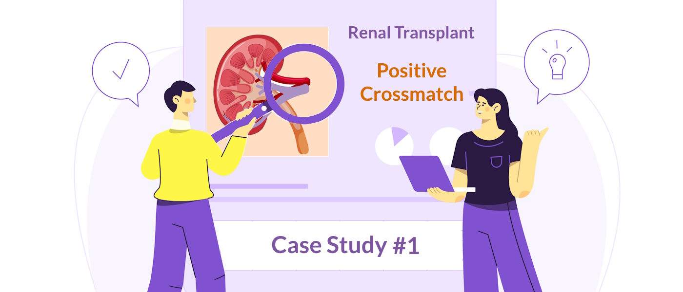 Renal Transplant HLA – Positive Crossmatch – Case Study 1