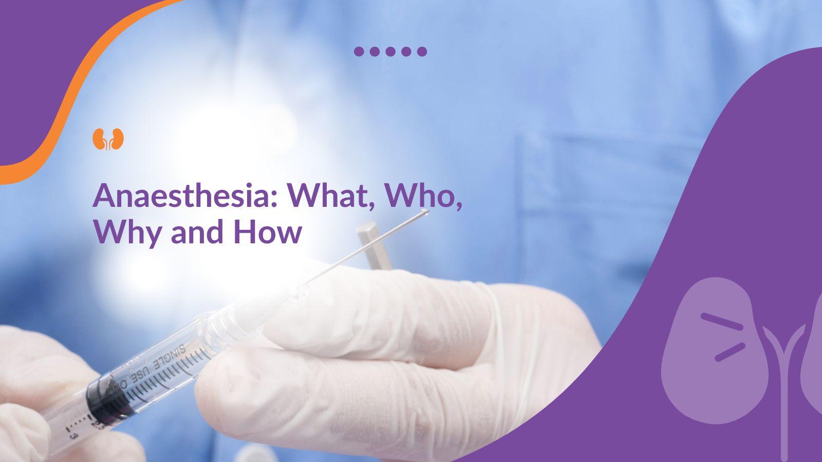 Anaesthesia: What, Who, Why and How